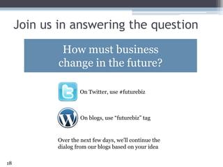 Join us in answering the question<br />How must business change in the future? <br />On Twitter, use #futurebiz<br />On bl...