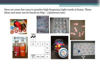 •The first 12 words make up 25% of those we read and write.
•The first 100 words make up 50% of those we read and write.
•The first 300 words make up 75% of those we read and write.
 