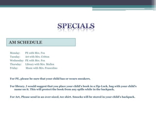 Arrival/IndependentReading
8:25-8:45
Announcements/MorningMeeting/MathRoutines
8:45-9:05
Reader’sWorkshop
9:05-10:35
PrepareForLunch
10:40-10:50
Lunch
10:55-11:25
Special
11:30-12:10
MathWorkshop
12:15-12:55
QuietTime/Snack
1:00-1:20
Yoga/MindfulnessAsNeeded
Writer’sWorkshop
1:20-1:50
Recess
2:00-2:25
Science/SocialStudies
2:30-3:00
CleanUp/Pack Up/Dismissal
3:00-3:20
 