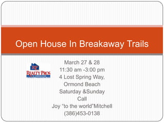 Open House In Breakaway Trails March 27 & 28  11:30 am -3:00 pm 4 Lost Spring Way,  Ormond Beach Saturday &Sunday Call Joy “to the world”Mitchell (386)453-0138 