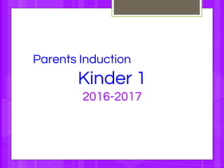 Parents Induction
Kinder 1
2016-2017
 