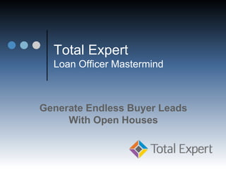 Total Expert
Loan Officer Mastermind
Generate Endless Buyer Leads
With Open Houses
 