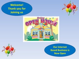 Welcome!
Thank you for
Joining us

Our Internet
Based Business is
Now Open

 