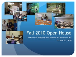 Fall 2010 Open House
Overview of Programs and Student Activities in CIMS
October 23, 2010
 