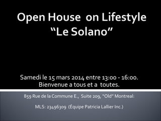 Samedi le 15 mars 2014 entre 13:00 - 16:00.
Bienvenue a tous et a toutes.
859 Rue de la Commune E., Suite 209, “Old” Montreal:
MLS: 23496309 (Équipe Patricia Lallier Inc.)
 