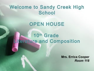 Welcome to Sandy Creek High
School
OPEN HOUSE
10th
Grade
Literature and Composition
Mrs. Errica Cooper
Room 118
 