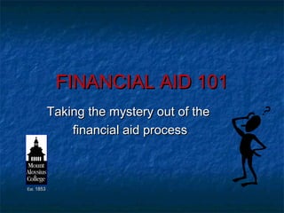 FINANCIAL AID 101FINANCIAL AID 101
Taking the mystery out of theTaking the mystery out of the
financial aid processfinancial aid process
Est.Est. 18531853
 