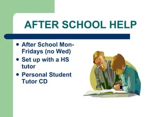 AFTER SCHOOL HELP After School Mon-Fridays (no Wed) Set up with a HS tutor Personal Student Tutor CD 