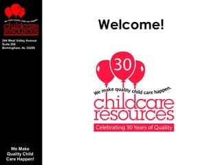 Welcome!
1904 First Avenue N.
244 West Valley Avenue
Suite 200
Birmingham, AL 35203
Birmingham, AL 35209

We Make
Quality Child
Care Happen!

 