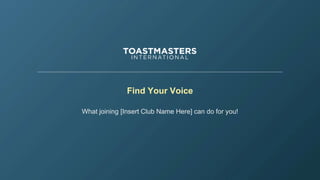Find Your Voice
What joining [Insert Club Name Here] can do for you!
 