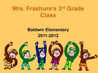 Mrs. Frashure’s 3 rd  Grade Class Baldwin Elementary 2011-2012 