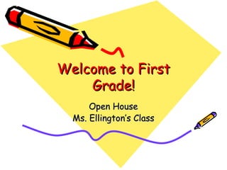 Welcome to First Grade! Open House Ms. Ellington’s Class 