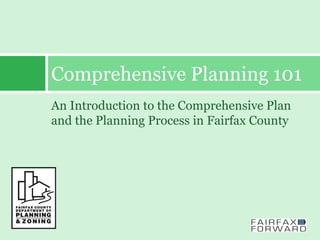 Comprehensive Planning 101
An Introduction to the Comprehensive Plan
and the Planning Process in Fairfax County

 