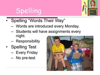 Spelling “Words Their Way” Words are introduced every Monday.  Students will have assignments every night.  Responsibility Spelling Test  Every Friday  No pre-test Spelling 0 