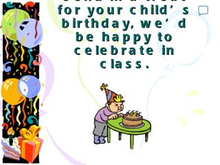 If you’d like to send in a treat for your child’s birthday, we’d be happy to celebrate in class. 0 