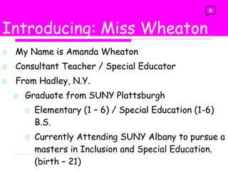 Trade Books My Name is Amanda Wheaton Consultant Teacher / Special Educator From Hadley, N.Y. Graduate from SUNY Plattsburgh  Elementary (1 – 6) / Special Education (1-6)  B.S. Currently Attending SUNY Albany to pursue a masters in Inclusion and Special Education. (birth – 21) Introducing: Miss Wheaton 0 