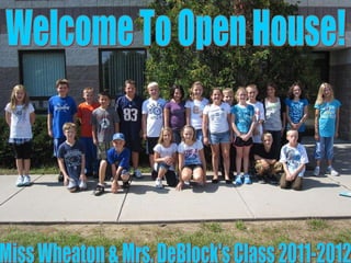 0 Miss Wheaton & Mrs. DeBlock's Class 2011-2012 Welcome To Open House! 