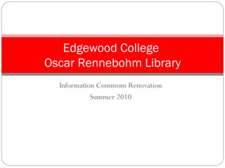 Information Commons Renovation Summer 2010 Edgewood College  Oscar Rennebohm Library 