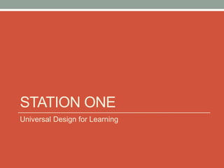 STATION ONE
Universal Design for Learning
 