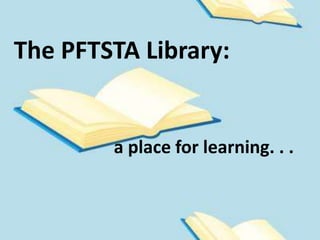 The PFTSTA Library:
a place for learning. . .
 
