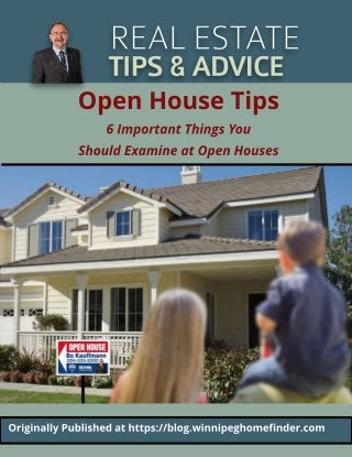 REALESTATE
TIPS&ADVICE
Open House Tips
6 Important Things You
Should Examine at Open Houses
Originally Published at ht t ps://blog.winnipeghomefinder.com
 