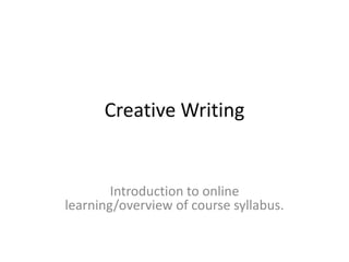 Creative Writing


        Introduction to online
learning/overview of course syllabus.
 