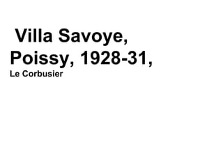 Villa Savoye,
Poissy, 1928-31,
Le Corbusier
 