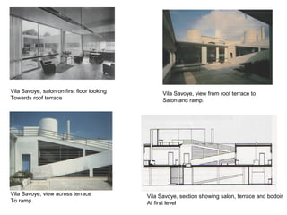 Vila Savoye, salon on first floor looking
Towards roof terrace
Vila Savoye, view from roof terrace to
Salon and ramp.
Vila Savoye, view across terrace
To ramp.
Vila Savoye, section showing salon, terrace and bodoir
At first level
 