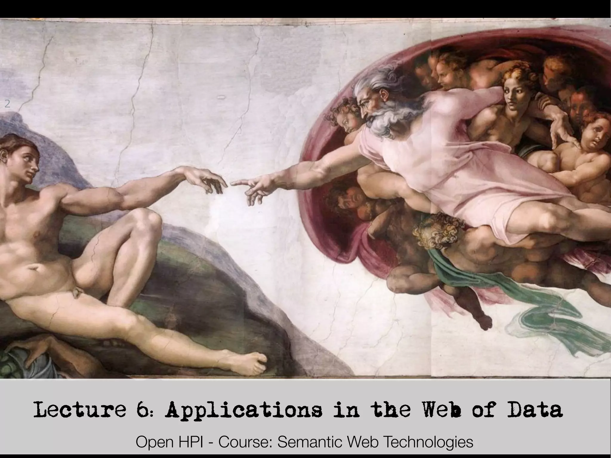 2




    Lecture 6: Applications in the Web of Data
                         Open HPI - Course: Semantic Web Technologies
     Semantic Web Technologies , Dr. Harald Sack, Hasso-Plattner-Institut, Universität Potsdam
 