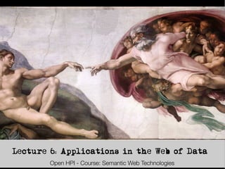 2




    Lecture 6: Applications in the Web of Data
                         Open HPI - Course: Semantic Web Technologies
     Semantic Web Technologies , Dr. Harald Sack, Hasso-Plattner-Institut, Universität Potsdam
 