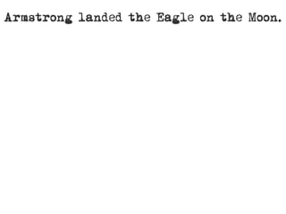Armstrong landed the Eagle on the Moon.
 