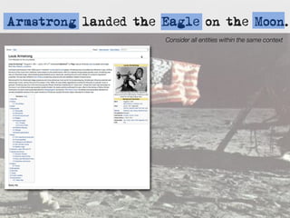 Armstrong landed the Eagle on the Moon.
                     Consider all entities within the same context
 