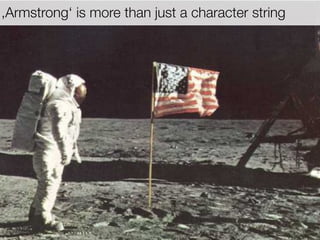 ,Armstrong‘ is more than just a character string
 