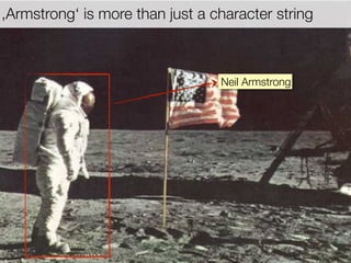 ,Armstrong‘ is more than just a character string



                                 Neil Armstrong
 
