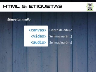 Html 5: etiquetas

 Etiquetas media


              <canvas> Lienzo de dibujo
               <video> Se imaginarán :)
               <audio> Se imaginarán :)
 