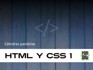 Cátedras paralelas


HTML y CSS 1
 