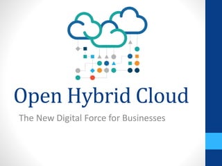 Open Hybrid Cloud
The New Digital Force for Businesses
 