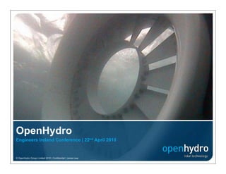 OpenHydro
Engineers Ireland Conference | 22nd April 2010
  g                                  p


© OpenHydro Group Limited 2010 | Confidential | James Ives
Slide 1 | © OpenHydro Group Limited 2010
 