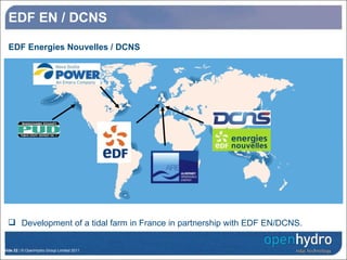 EDF EN / DCNS EDF Energies Nouvelles / DCNS Development of a tidal farm in  France in  partnership with EDF EN/DCNS. 