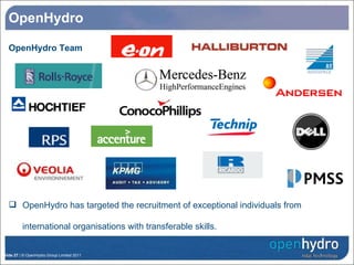 OpenHydro OpenHydro Team OpenHydro has targeted the recruitment of exceptional individuals from international organisations with transferable skills. 