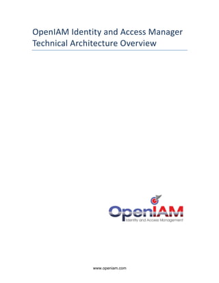 OpenIAM 
Identity 
and 
Access 
Manager 
Technical 
Architecture 
Overview 
www.openiam.com 
 