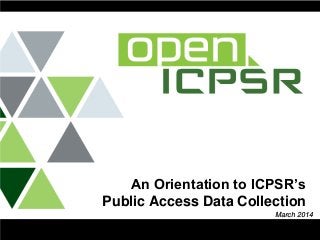 An Orientation to ICPSR’s
Public Access Data Collection
March 2014
 