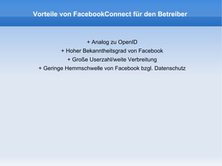 Vorteile von FacebookConnect für den Betreiber



                  + Analog zu OpenID
         + Hoher Bekanntheitsgrad v...