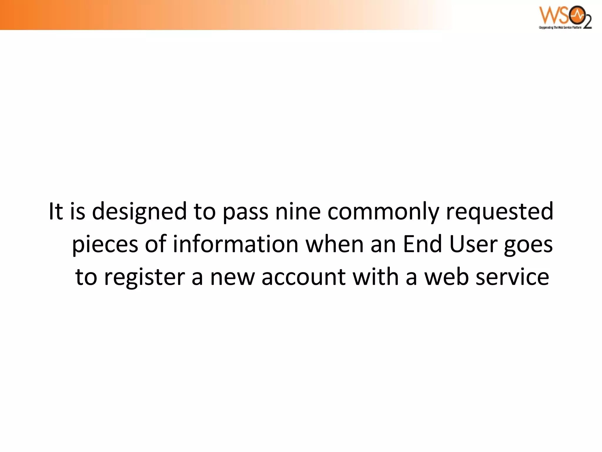 It is designed to pass nine commonly requested pieces of information when an End User goes to register a new account with a web service 