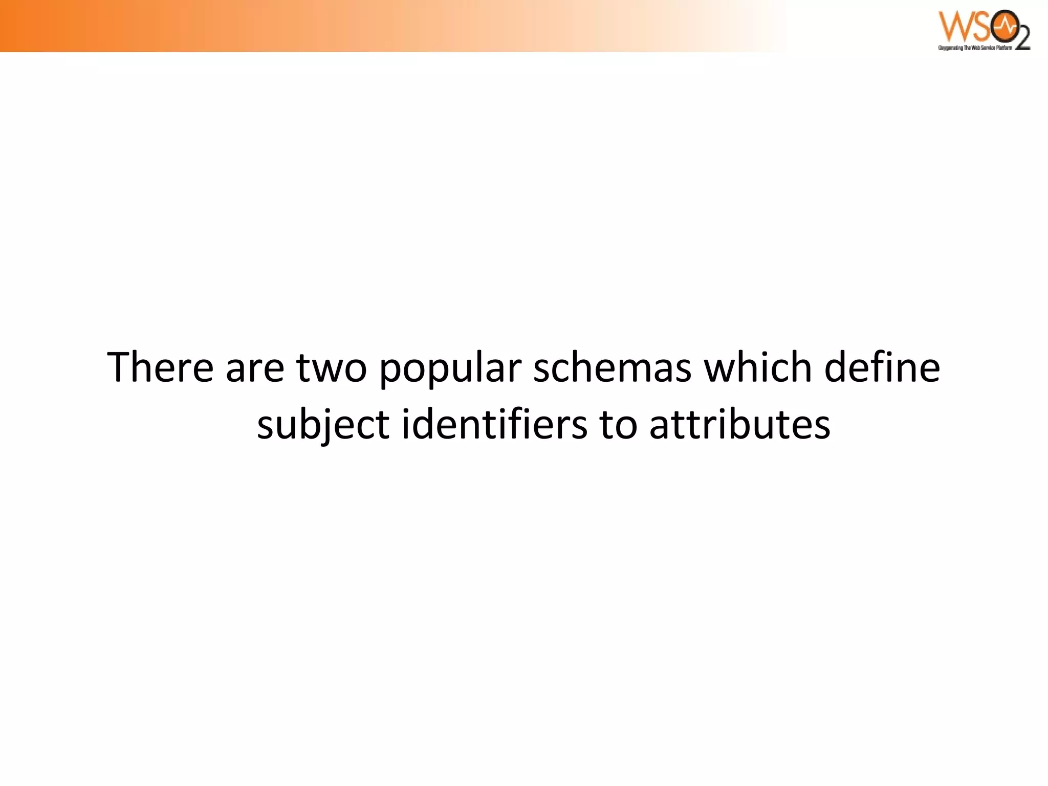 There are two popular schemas which define subject identifiers to attributes 