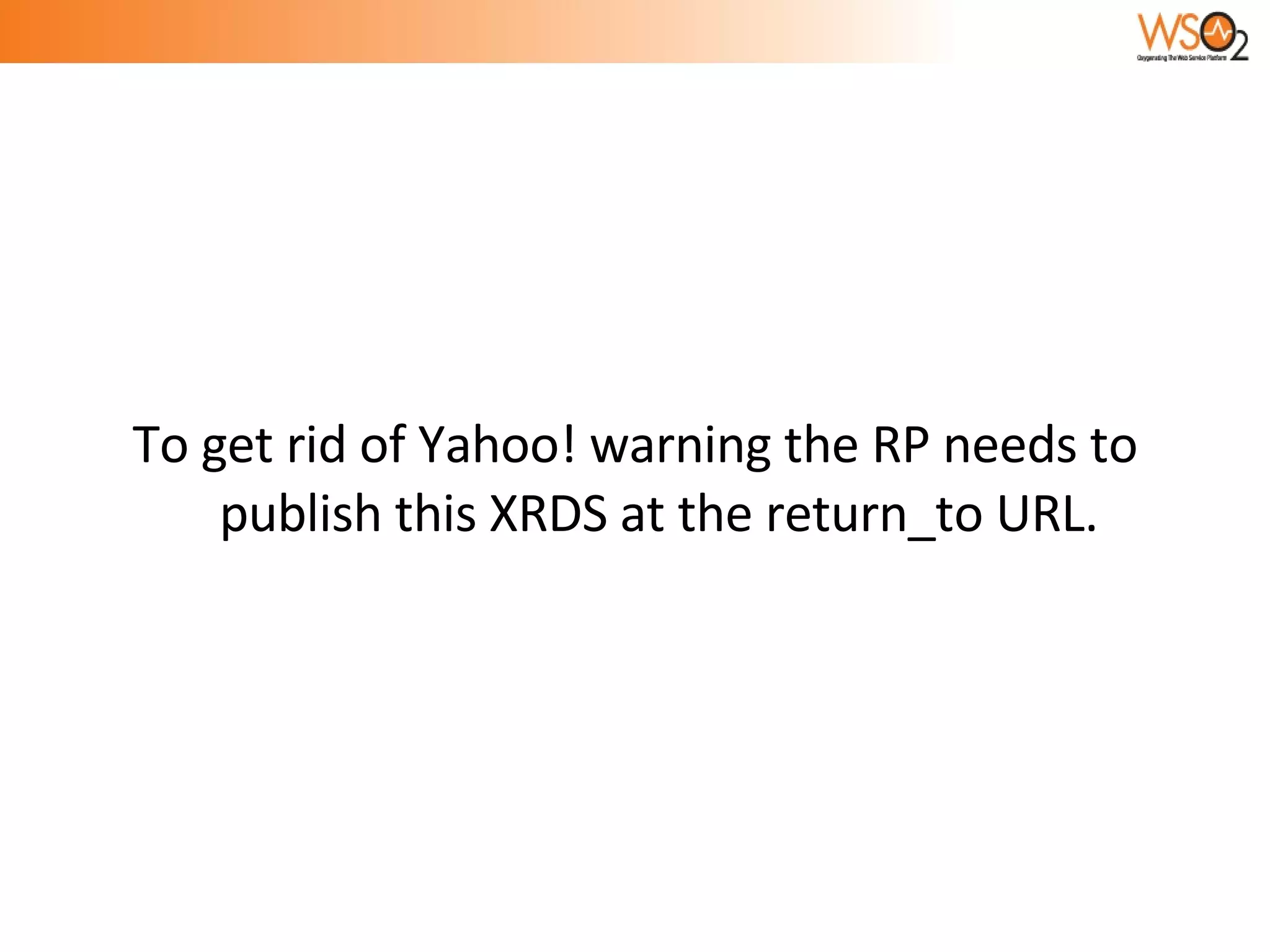 To get rid of Yahoo! warning the RP needs to publish this XRDS at the return_to URL. 