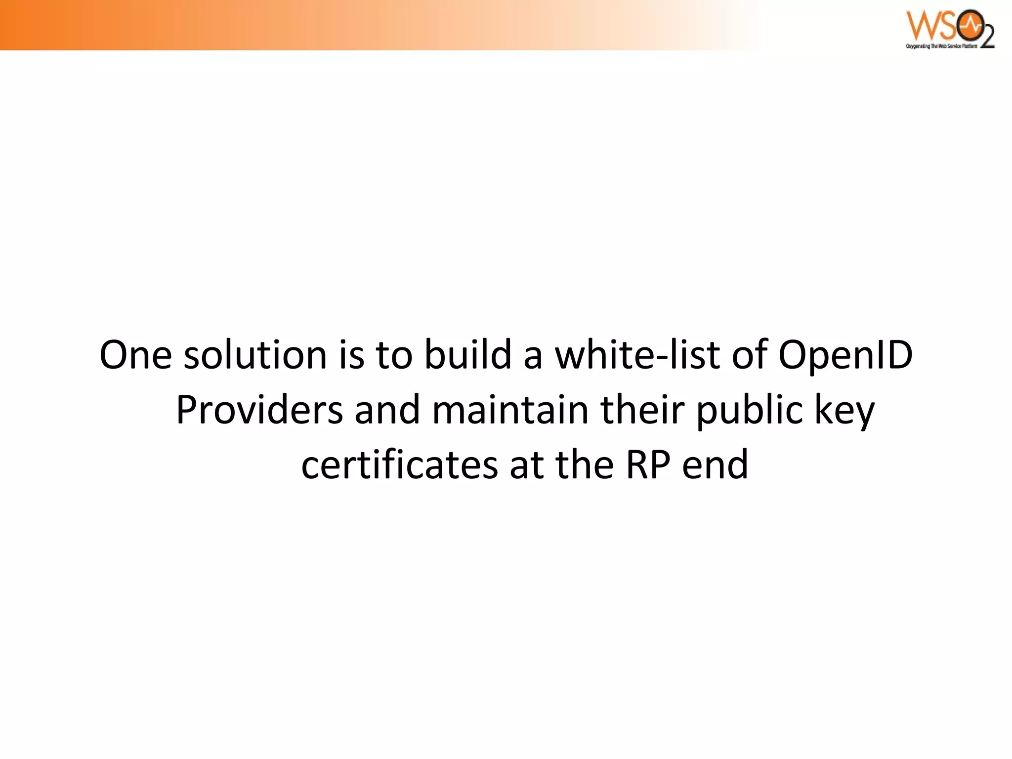 One solution is to build a white-list of OpenID Providers and maintain their public key certificates at the RP end 