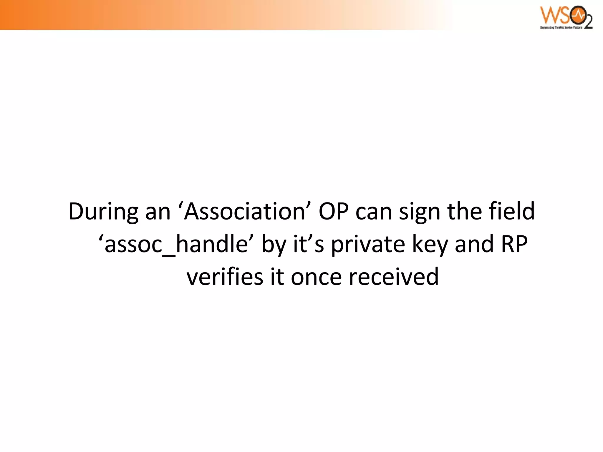 During an ‘Association’ OP can sign the field ‘assoc_handle’ by it’s private key and RP verifies it once received 