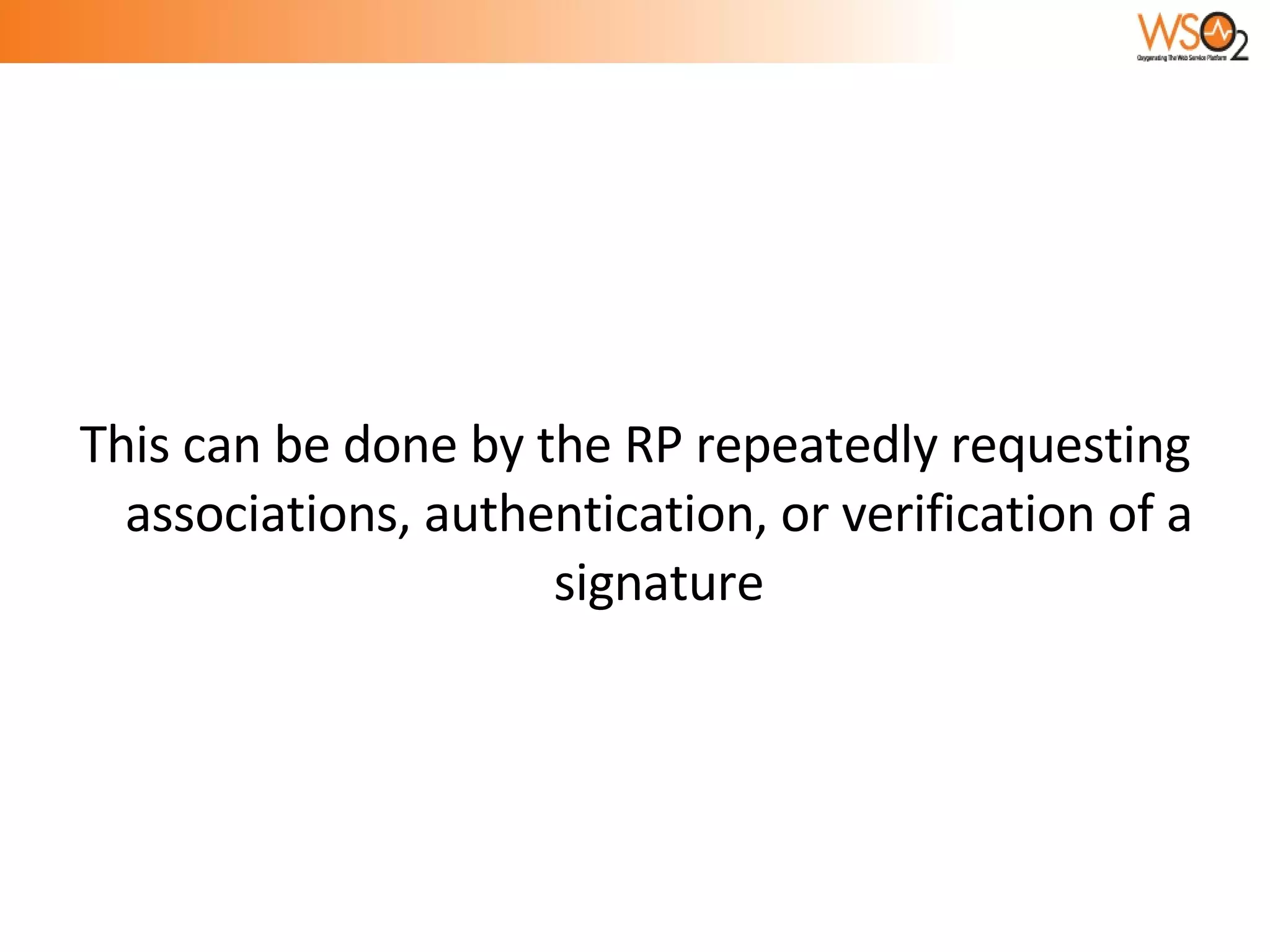 This can be done by the RP repeatedly requesting associations, authentication, or verification of a signature 