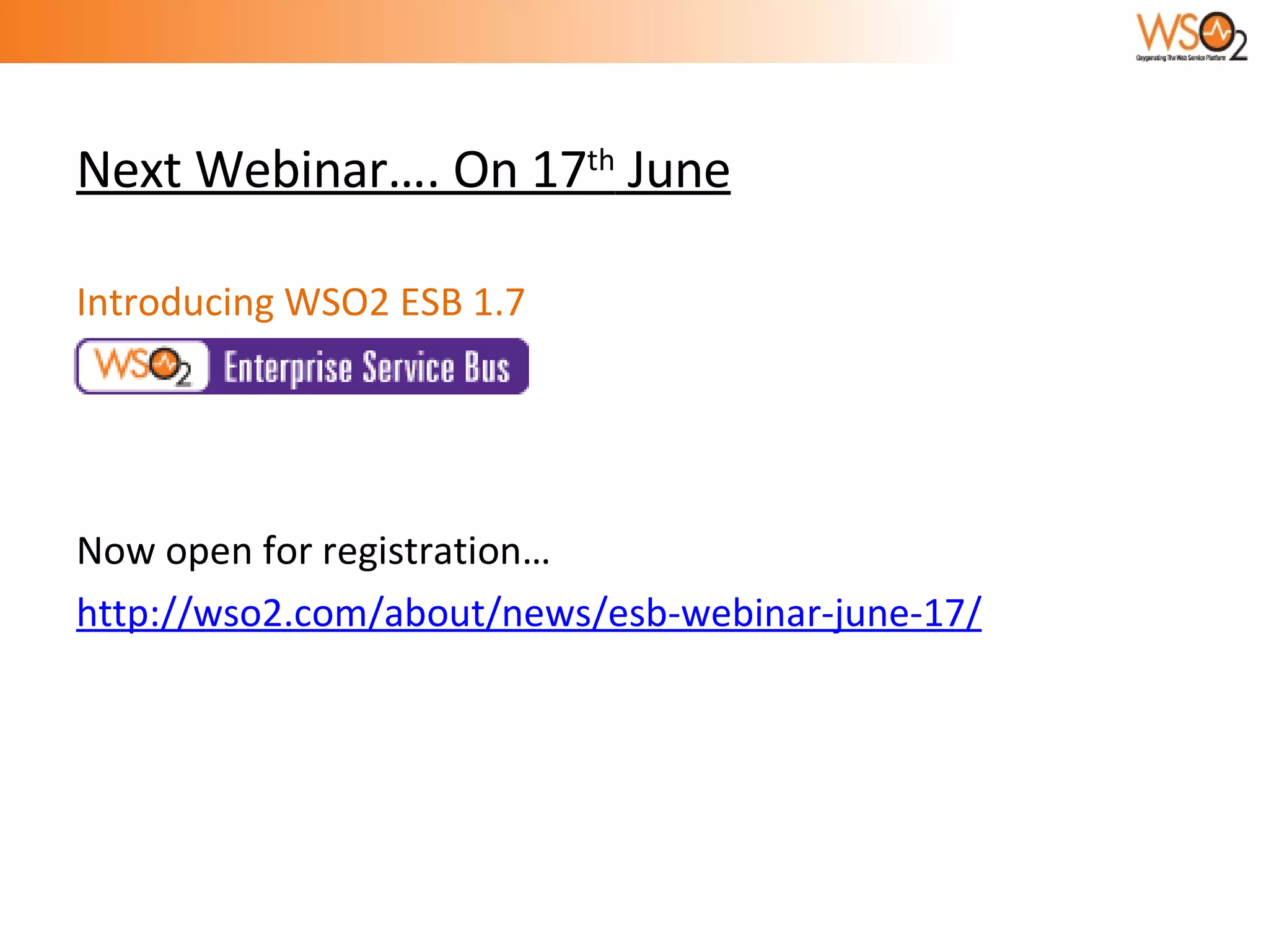 Next Webinar…. On 17 th  June Introducing WSO2 ESB 1.7 Now open for registration… http://wso2.com/about/news/esb-webinar-june-17/ 